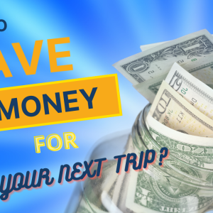 HOW TO SAVE MONEY FOR YOUR NEXT TRIP