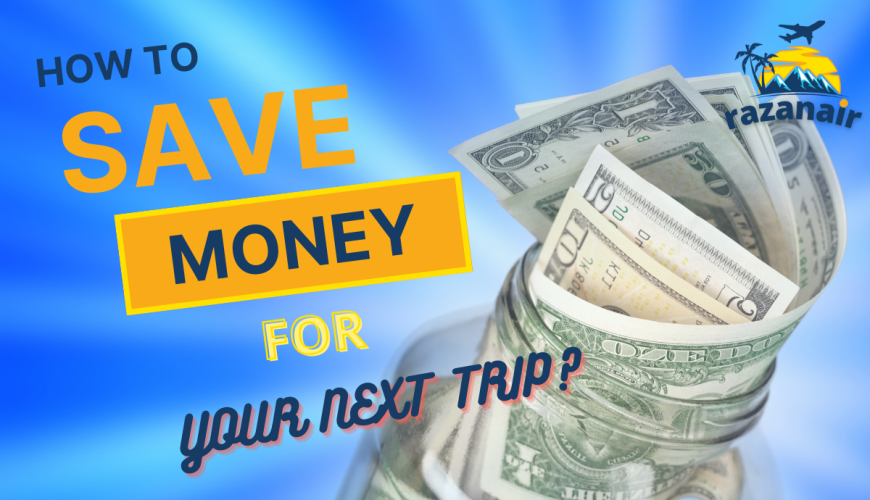 HOW TO SAVE MONEY FOR YOUR NEXT TRIP